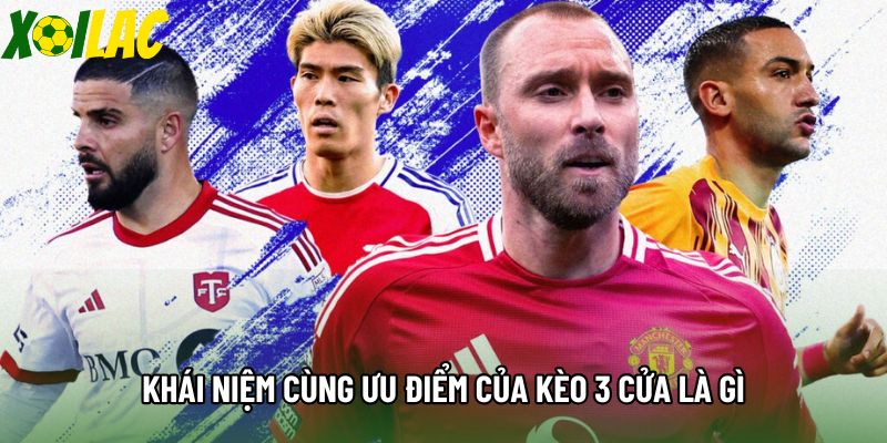 Khái niệm cùng ưu điểm của kèo 3 cửa là gì