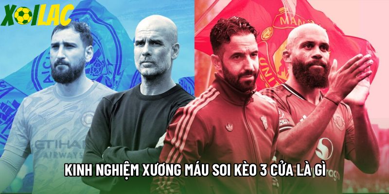 Kinh nghiệm xương máu soi kèo 3 cửa là gì