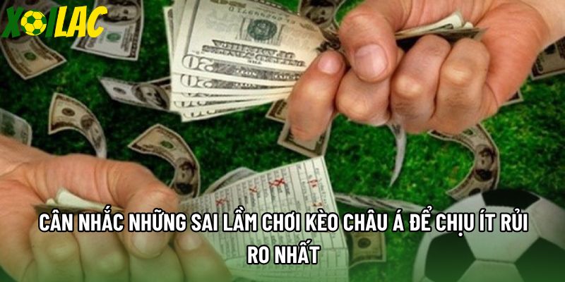 Cân nhắc những sai lầm chơi kèo châu á để chịu ít rủi ro nhất
